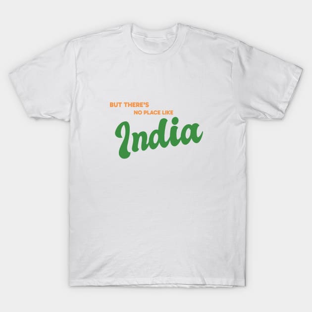 But There's No Place Like India T-Shirt by kindacoolbutnotreally